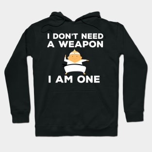 Funny Karate Martial Arts Gift - I Don't Need A Weapon I Am One Hoodie